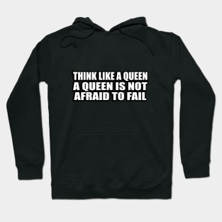 Think like a queen. A queen is not afraid to fail Hoodie